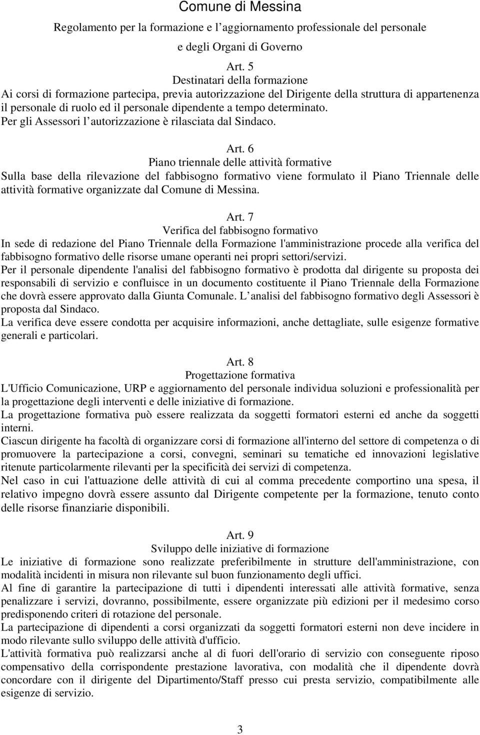 6 Piano triennale delle attività formative Sulla base della rilevazione del fabbisogno formativo viene formulato il Piano Triennale delle attività formative organizzate dal Comune di Messina. Art.