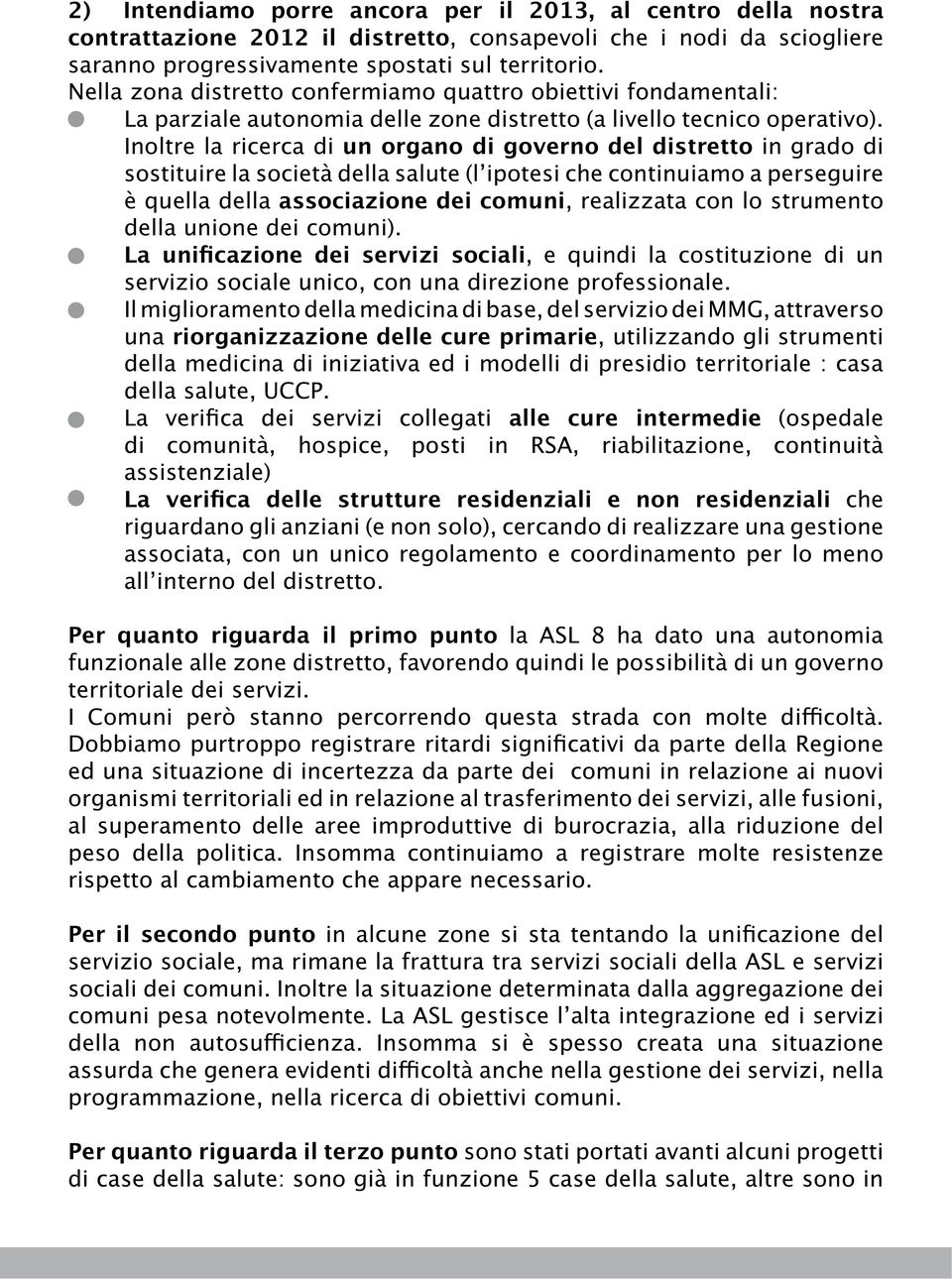 Inoltre la ricerca di un organo di governo del distretto in grado di sostituire la società della salute (lʼipotesi che continuiamo a perseguire è quella della associazione dei comuni, realizzata con