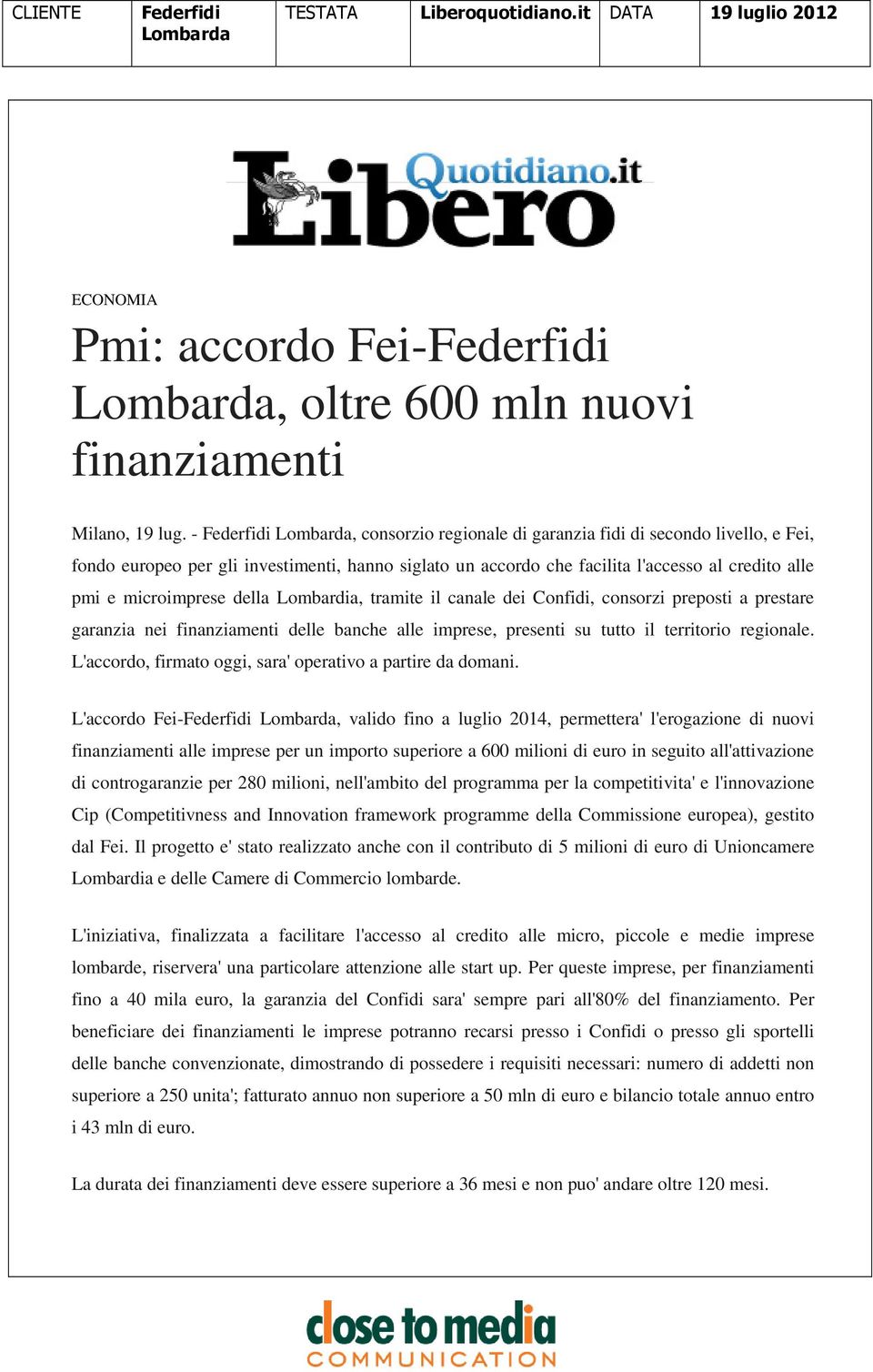 Lombardia, tramite il canale dei Confidi, consorzi preposti a prestare garanzia nei finanziamenti delle banche alle imprese, presenti su tutto il territorio regionale.