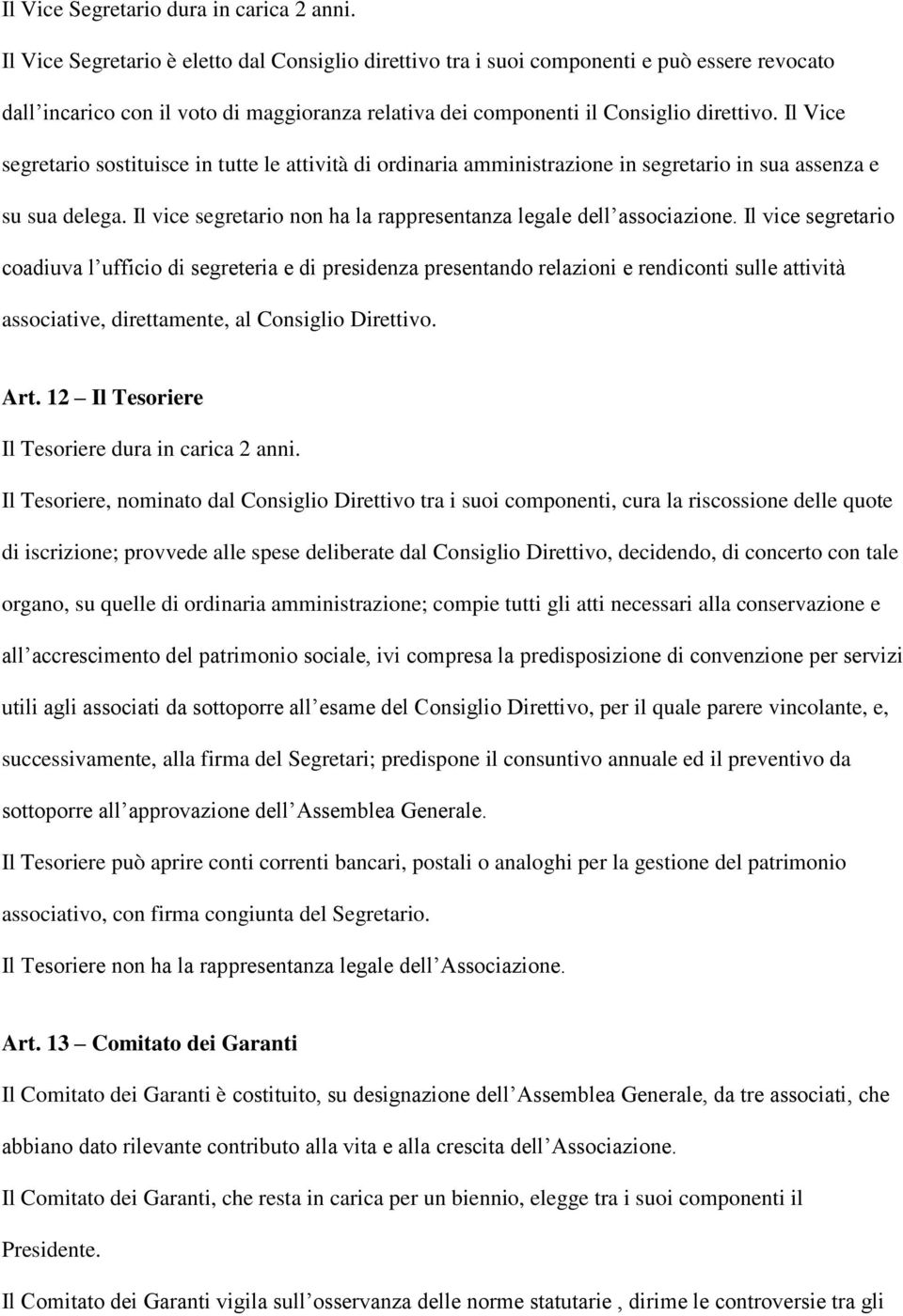 Il Vice segretario sostituisce in tutte le attività di ordinaria amministrazione in segretario in sua assenza e su sua delega. Il vice segretario non ha la rappresentanza legale dell associazione.