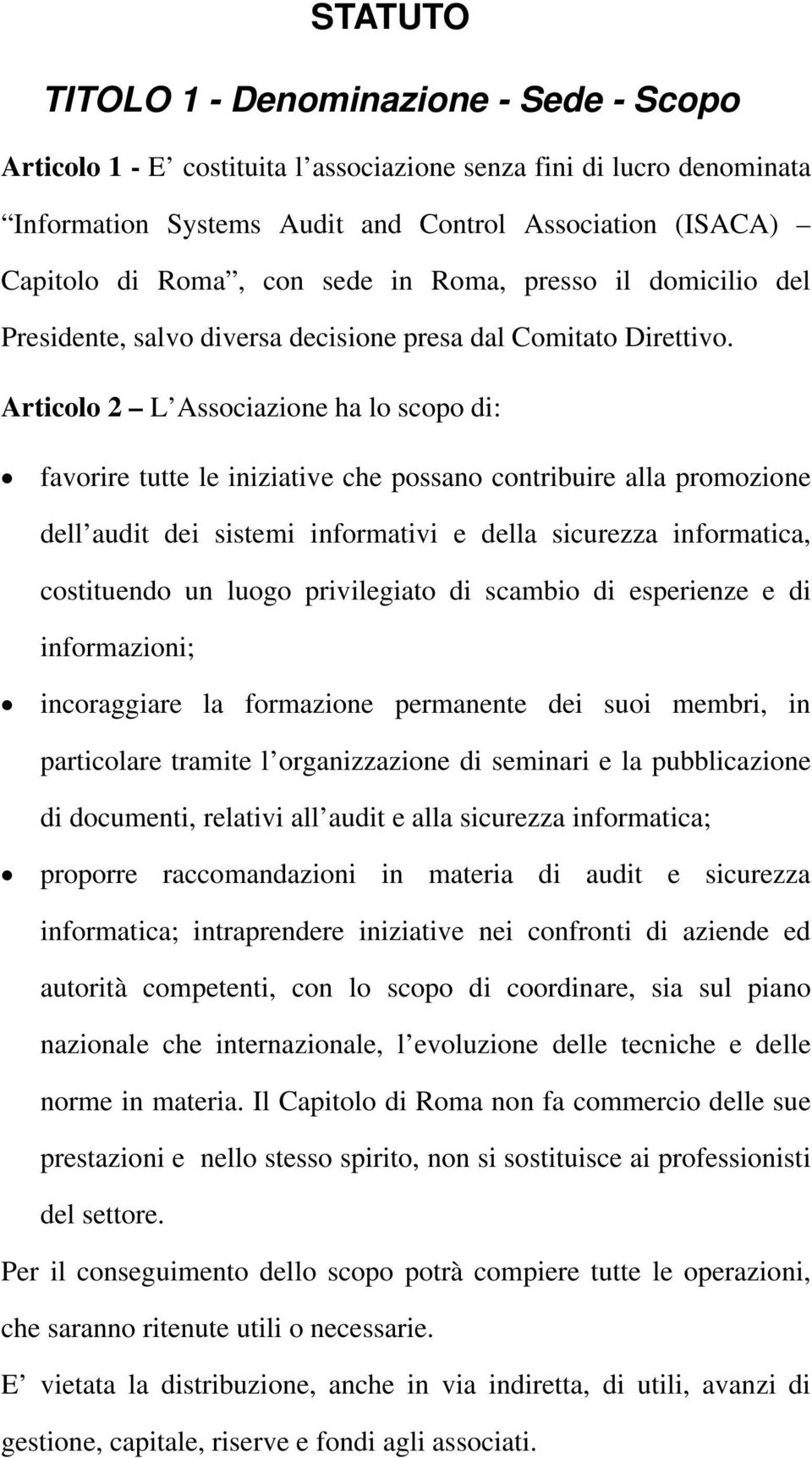 Articolo 2 L Associazione ha lo scopo di: favorire tutte le iniziative che possano contribuire alla promozione dell audit dei sistemi informativi e della sicurezza informatica, costituendo un luogo