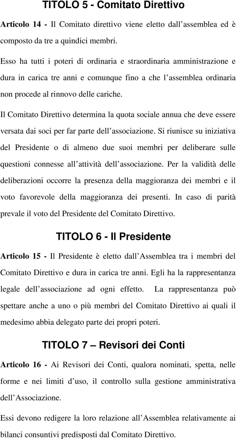 Il Comitato Direttivo determina la quota sociale annua che deve essere versata dai soci per far parte dell associazione.