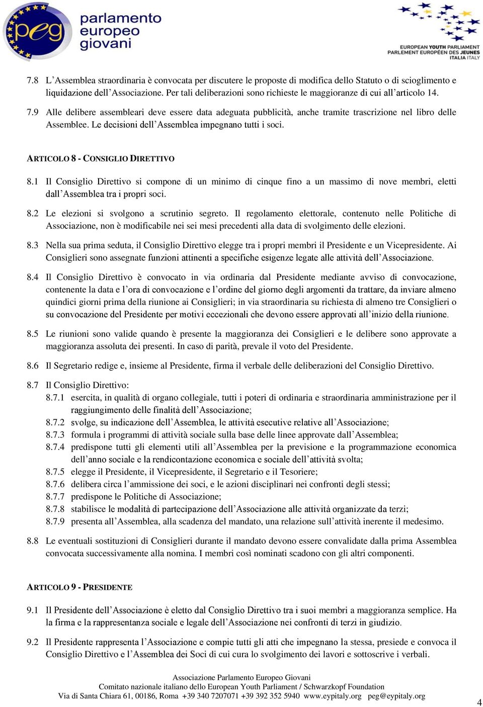 Le decisioni dell Assemblea impegnano tutti i soci. ARTICOLO 8 - CONSIGLIO DIRETTIVO 8.