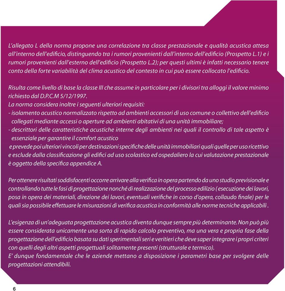 2); per questi ultimi è infatti necessario tenere conto della forte variabilità del clima acustico del contesto in cui può essere collocato l edificio.