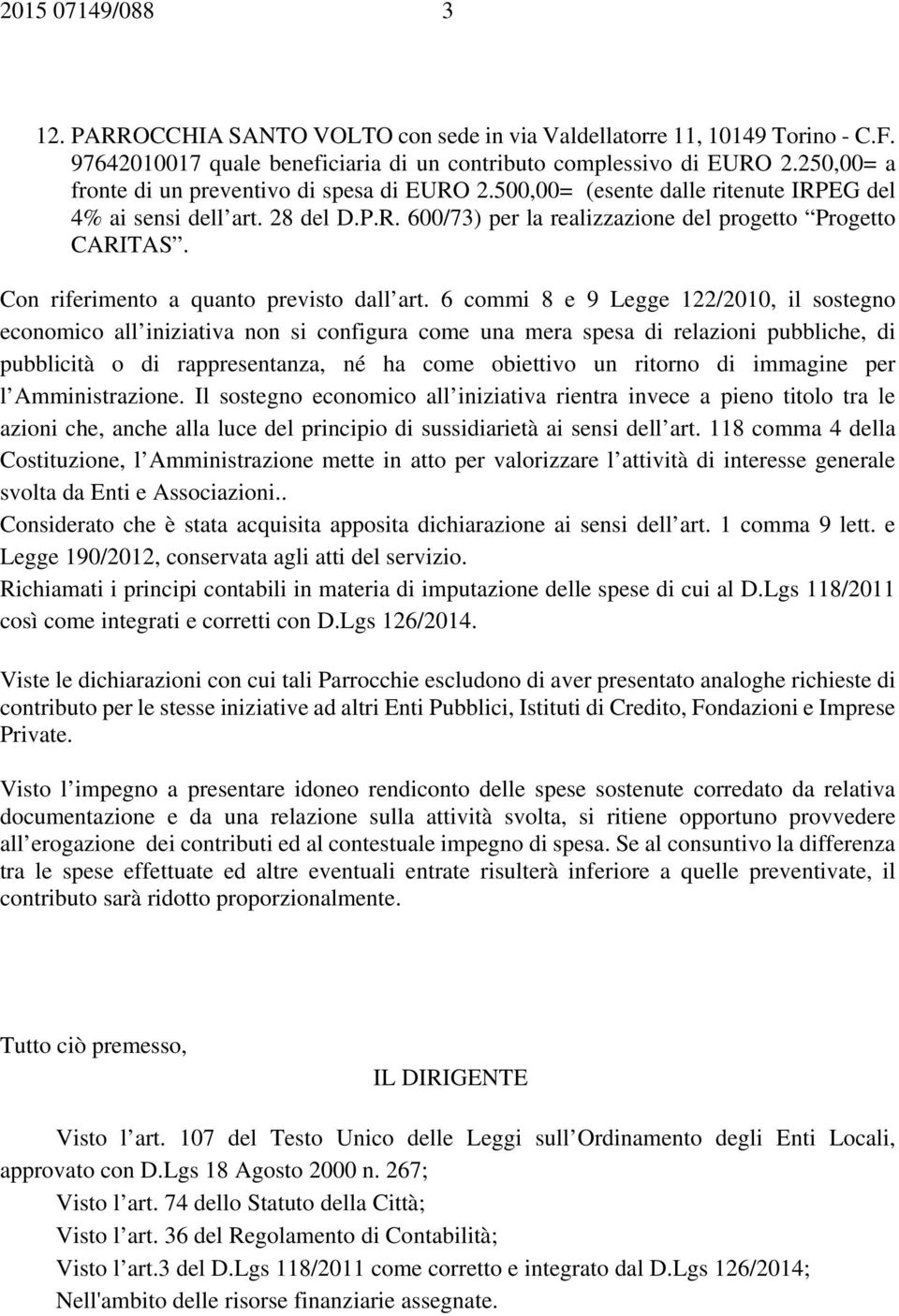 6 commi 8 e 9 Legge 122/2010, il sostegno economico all iniziativa non si configura come una mera spesa di relazioni pubbliche, di pubblicità o di rappresentanza, né ha come obiettivo un ritorno di