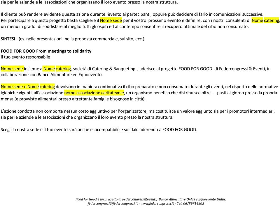 Per partecipare a questo progetto basta scegliere il Nome sede per il vostro prossimo evento e definire, con i nostri consulenti di Nome catering, un menu in grado di soddisfare al meglio tutti gli