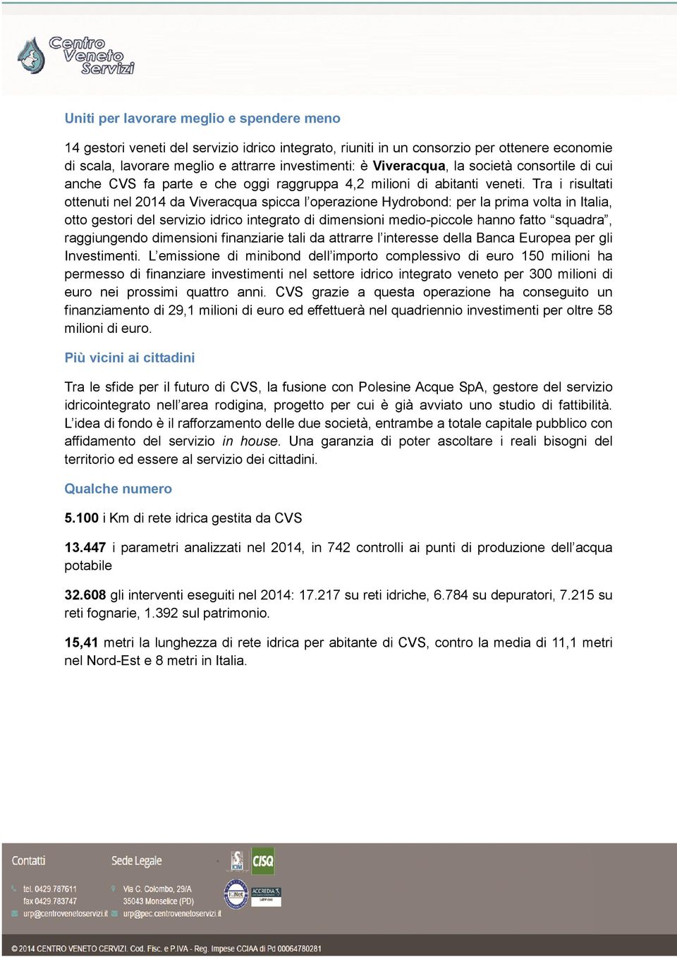 Tra i risultati ottenuti nel 2014 da Viveracqua spicca l operazione Hydrobond: per la prima volta in Italia, otto gestori del servizio idrico integrato di dimensioni medio-piccole hanno fatto