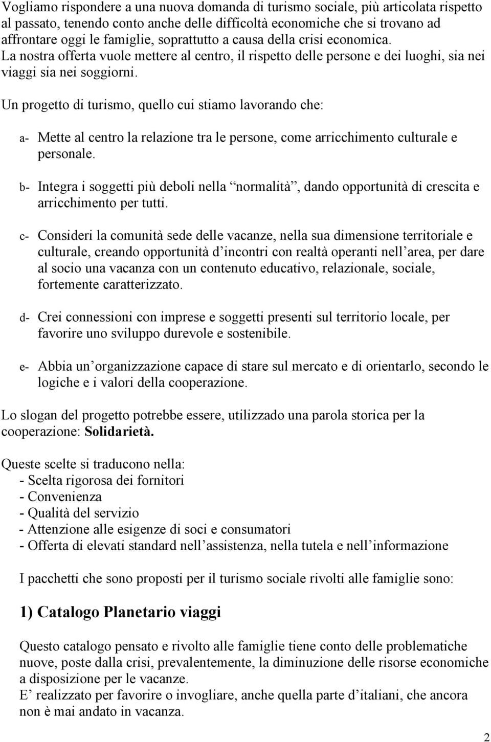 Un progetto di turismo, quello cui stiamo lavorando che: a- Mette al centro la relazione tra le persone, come arricchimento culturale e personale.