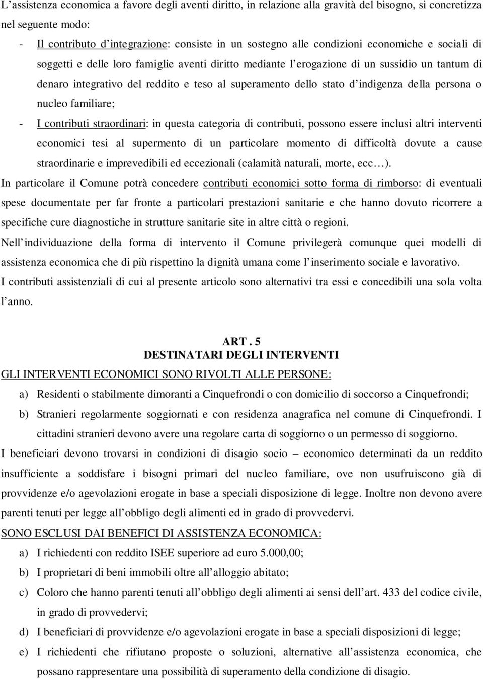 della persona o nucleo familiare; - I contributi straordinari: in questa categoria di contributi, possono essere inclusi altri interventi economici tesi al supermento di un particolare momento di