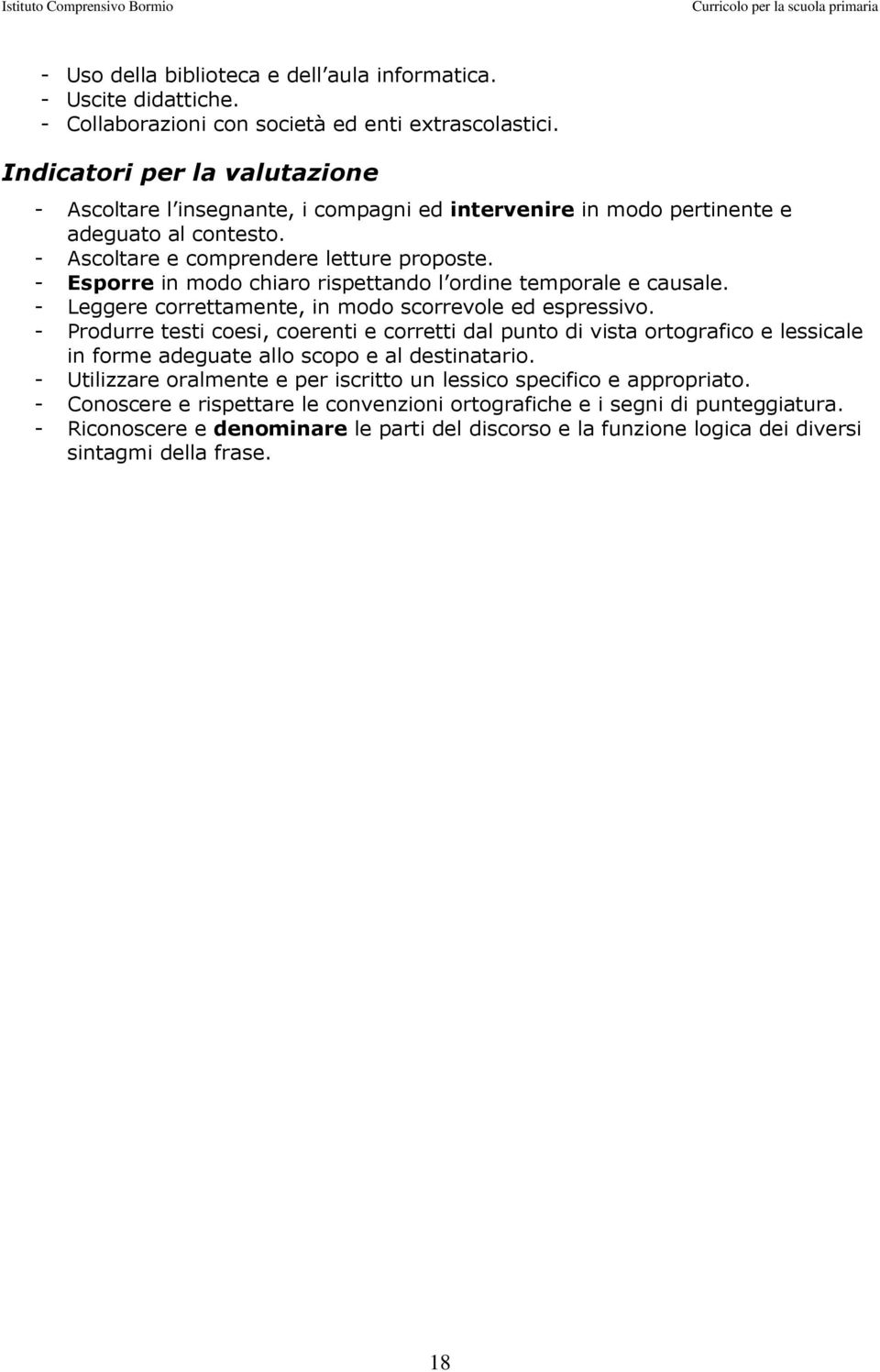 - Esporre in modo chiaro rispettando l ordine temporale e causale. - Leggere correttamente, in modo scorrevole ed espressivo.