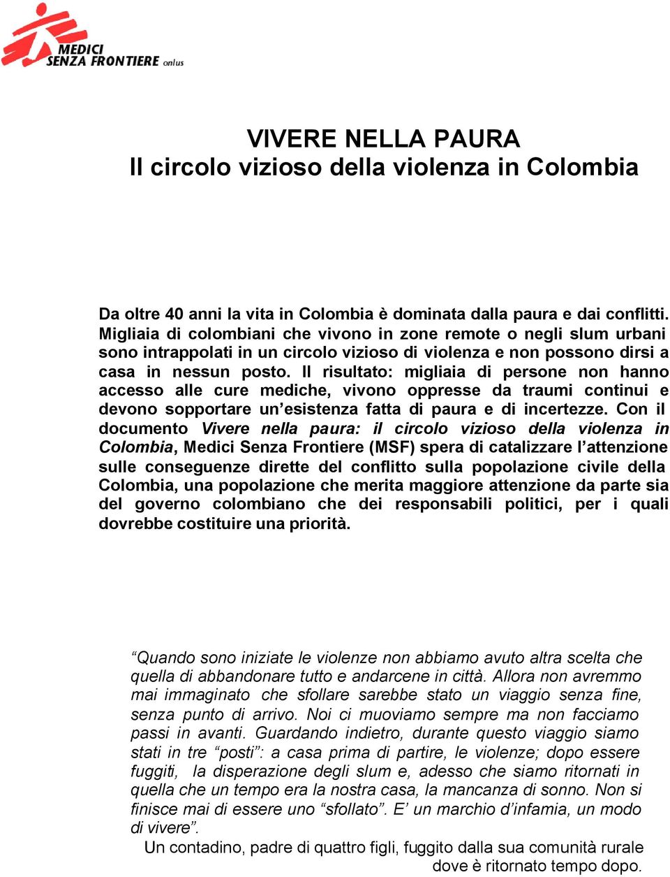 Il risultato: migliaia di persone non hanno accesso alle cure mediche, vivono oppresse da traumi continui e devono sopportare un esistenza fatta di paura e di incertezze.