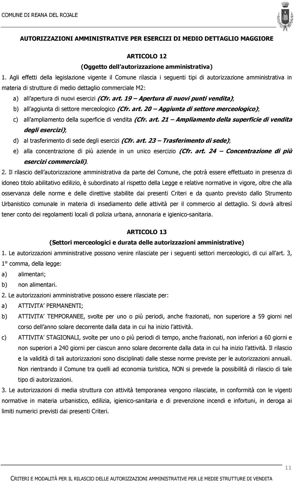 esercizi (Cfr. art. 19 Apertura di nuovi punti vendita); b) all aggiunta di settore merceologico (Cfr. art. 20 Aggiunta di settore merceologico); c) all ampliamento della superficie di vendita (Cfr.