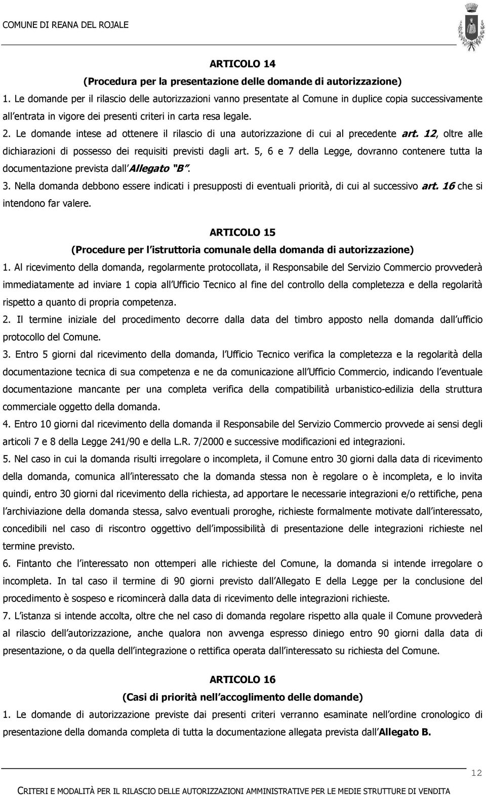 Le domande intese ad ottenere il rilascio di una autorizzazione di cui al precedente art. 12, oltre alle dichiarazioni di possesso dei requisiti previsti dagli art.