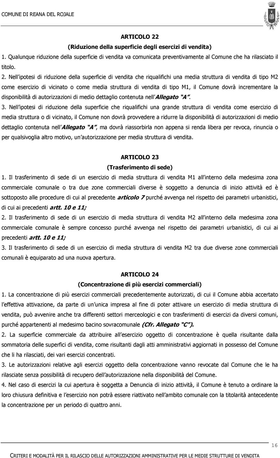 Nell ipotesi di riduzione della superficie di vendita che riqualifichi una media struttura di vendita di tipo M2 come esercizio di vicinato o come media struttura di vendita di tipo M1, il Comune