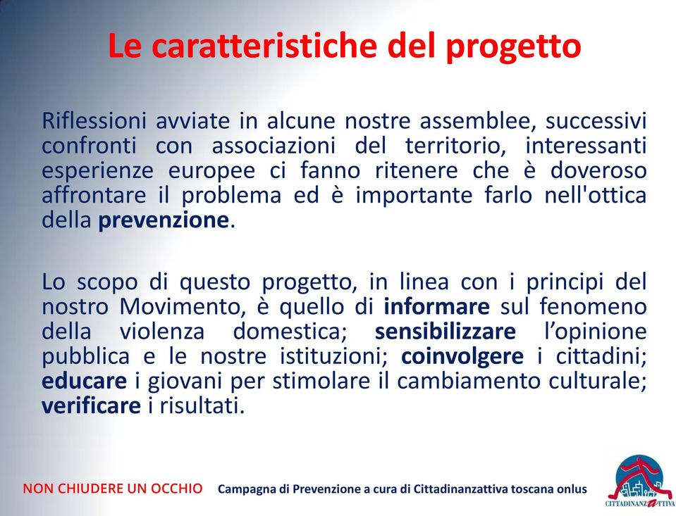 Lo scopo di questo progetto, in linea con i principi del nostro Movimento, è quello di informare sul fenomeno della violenza domestica;