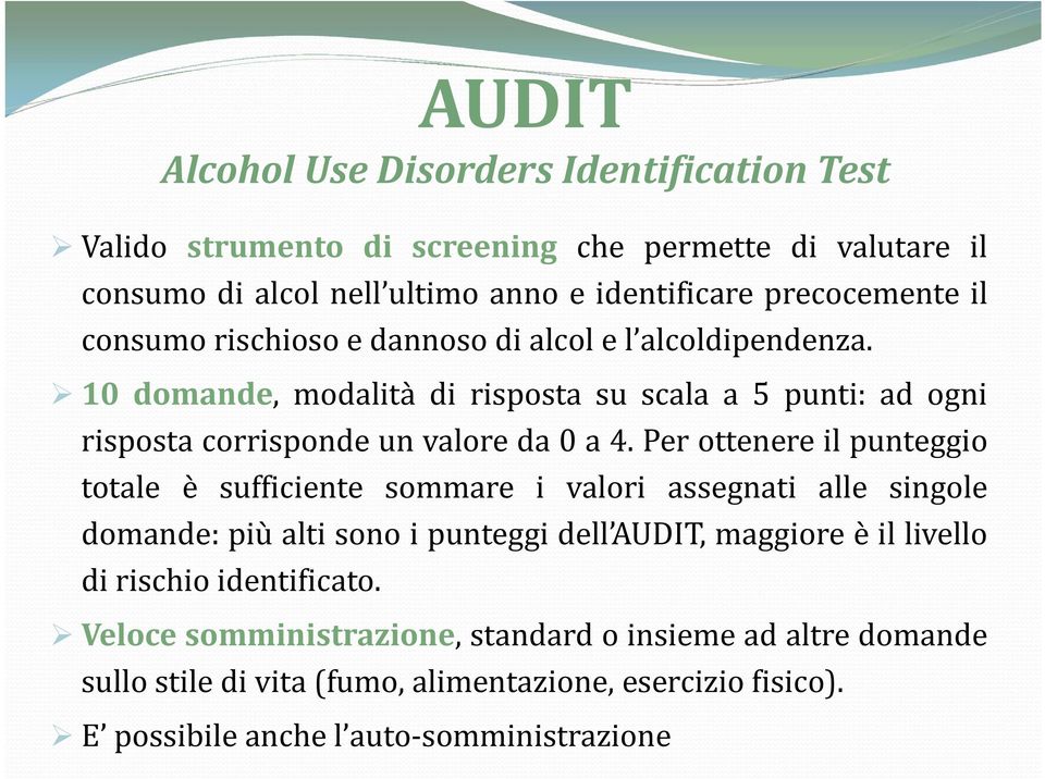 Per ottenere il punteggio totale è sufficiente sommare i valori assegnati alle singole domande: più alti sono i punteggi dell AUDIT, maggiore è il livello di rischio