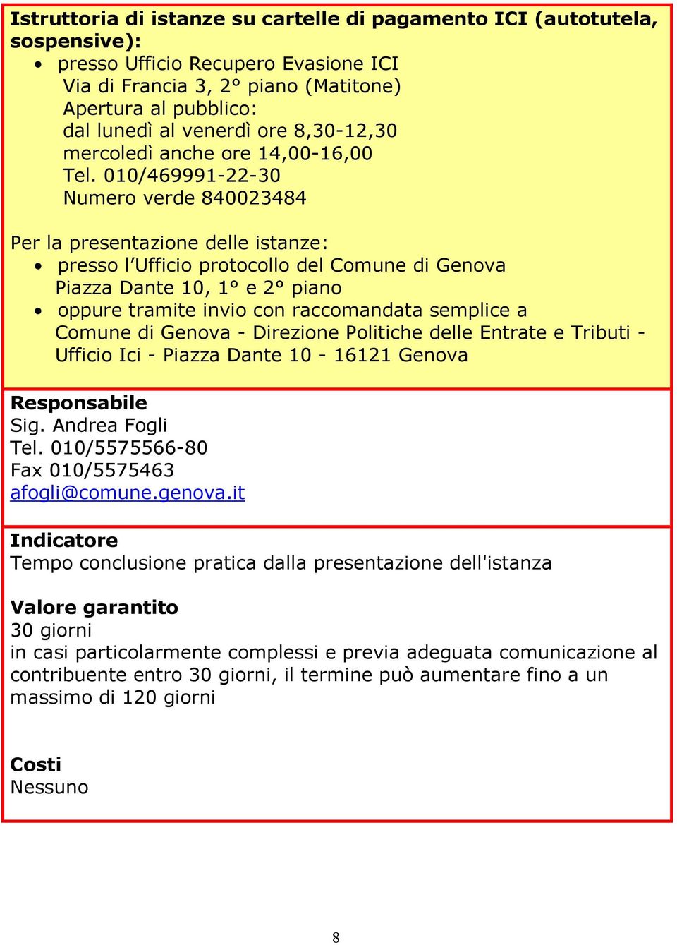 semplice a Comune di Genova - Direzione Politiche delle Entrate e Tributi - Ufficio Ici - Piazza Dante 10-16121 Genova Sig. Andrea Fogli Tel. 010/5575566-80 Fax 010/5575463 afogli@comune.genova.