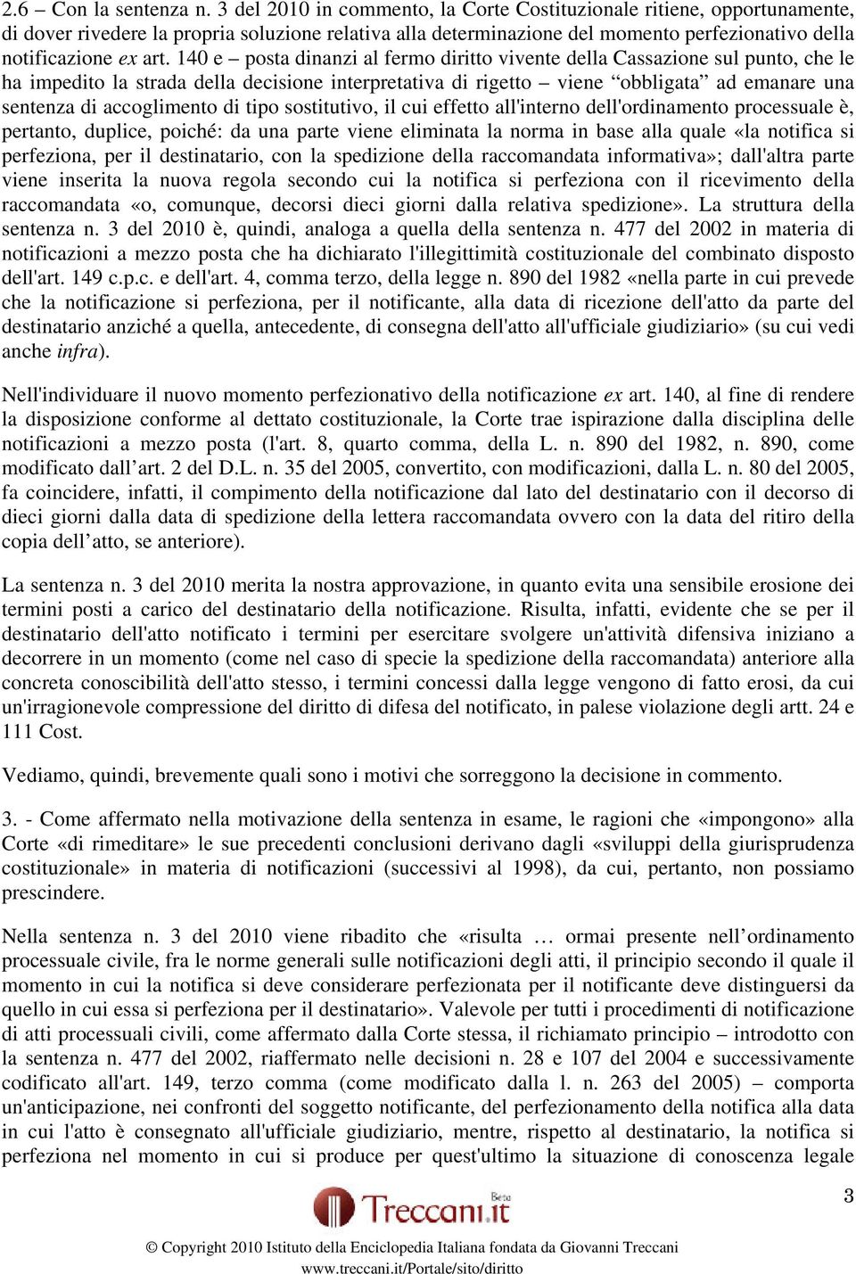 140 e posta dinanzi al fermo diritto vivente della Cassazione sul punto, che le ha impedito la strada della decisione interpretativa di rigetto viene obbligata ad emanare una sentenza di accoglimento