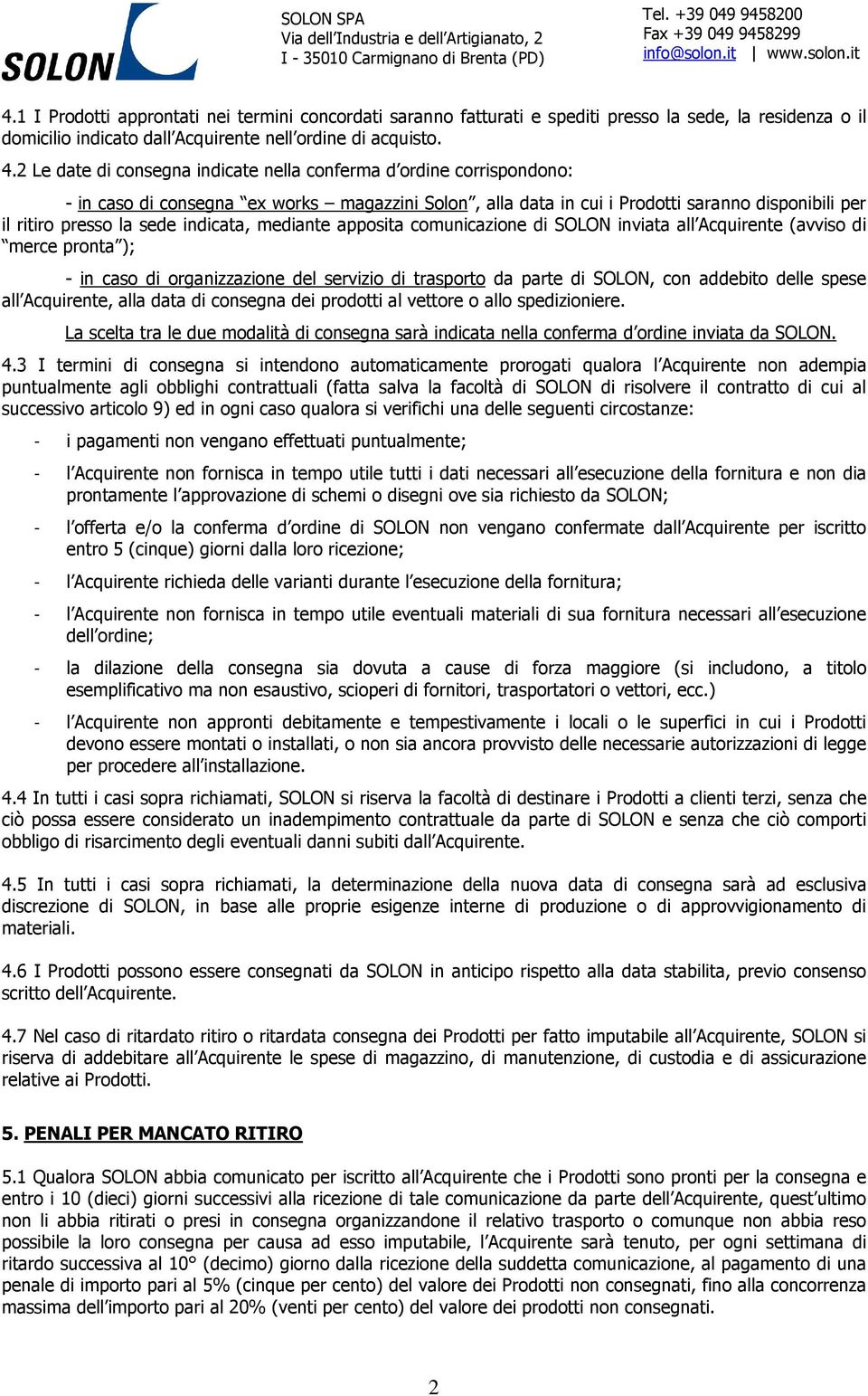 indicata, mediante apposita comunicazione di SOLON inviata all Acquirente (avviso di merce pronta ); - in caso di organizzazione del servizio di trasporto da parte di SOLON, con addebito delle spese