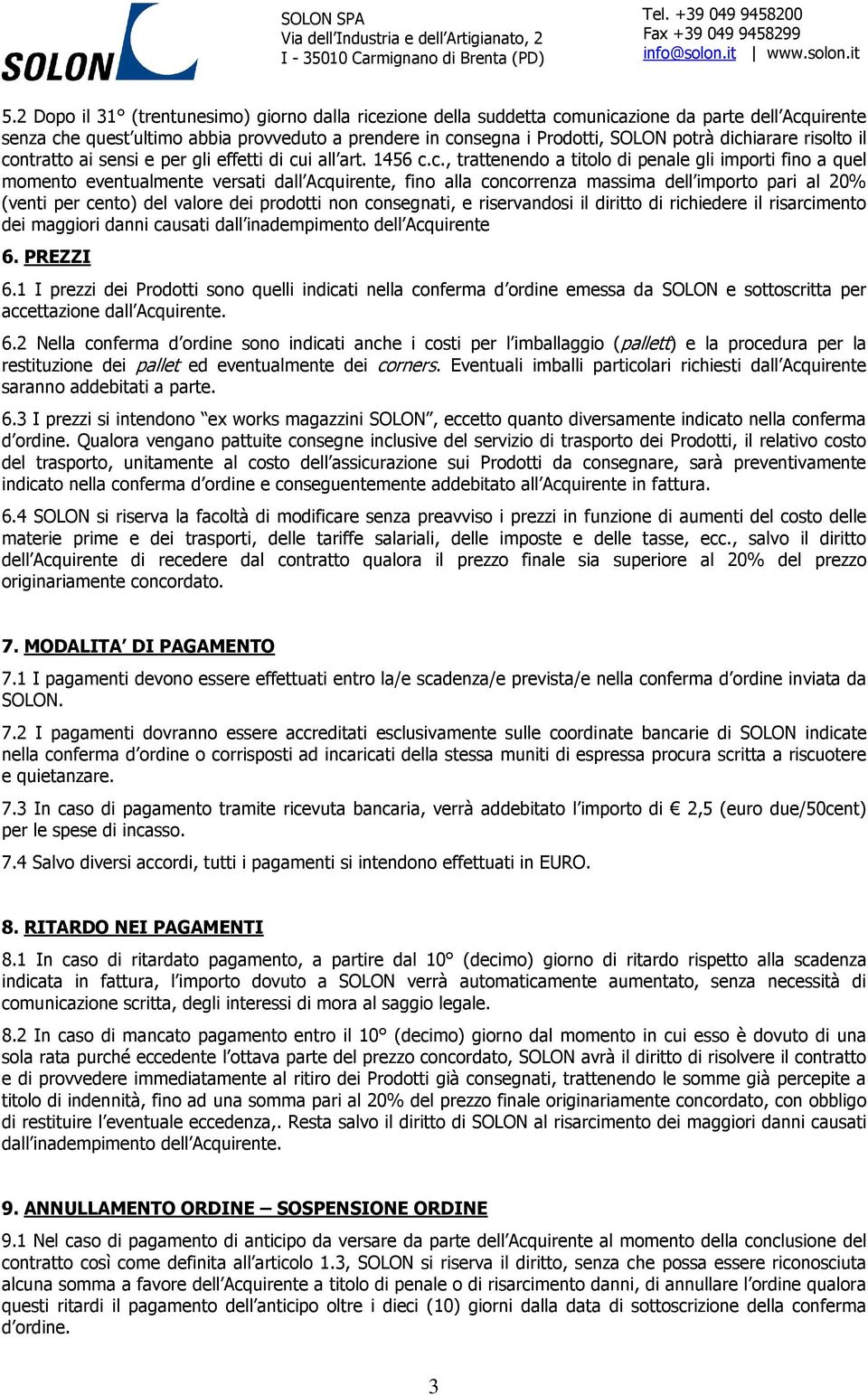 concorrenza massima dell importo pari al 20% (venti per cento) del valore dei prodotti non consegnati, e riservandosi il diritto di richiedere il risarcimento dei maggiori danni causati dall