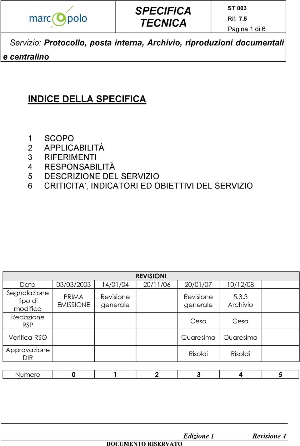 20/01/07 10/12/08 Segnalazione tipo di modifica Redazione RSP PRIMA EMISSIONE Revisione generale Revisione