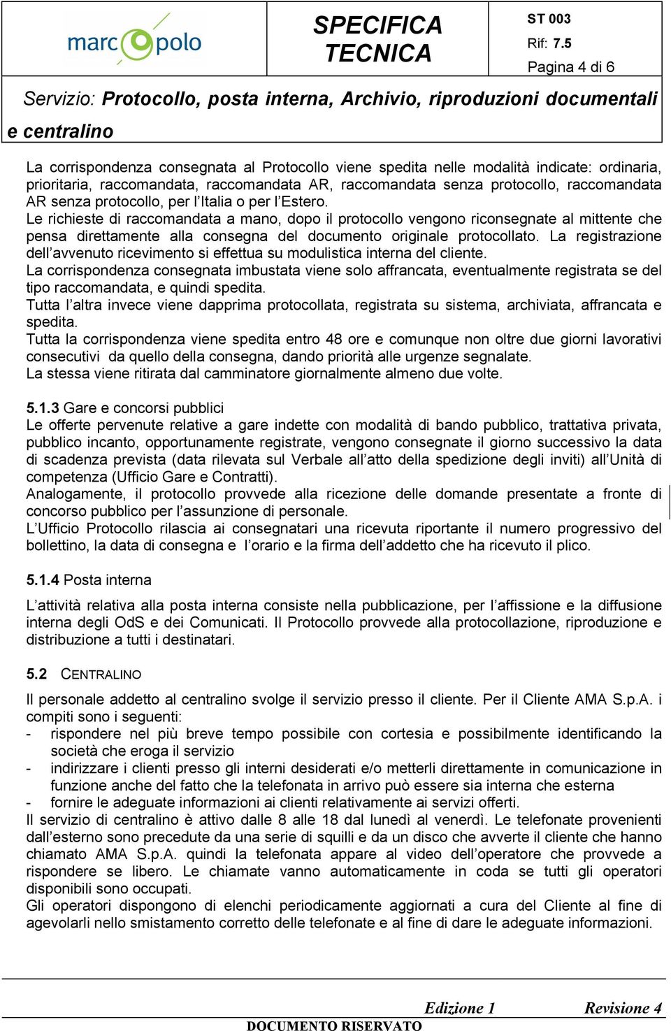 Le richieste di raccomandata a mano, dopo il protocollo vengono riconsegnate al mittente che pensa direttamente alla consegna del documento originale protocollato.