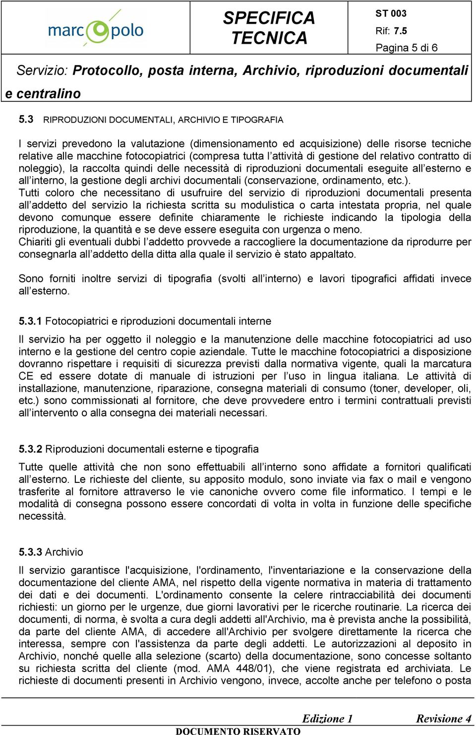 attività di gestione del relativo contratto di noleggio), la raccolta quindi delle necessità di riproduzioni documentali eseguite all esterno e all interno, la gestione degli archivi documentali