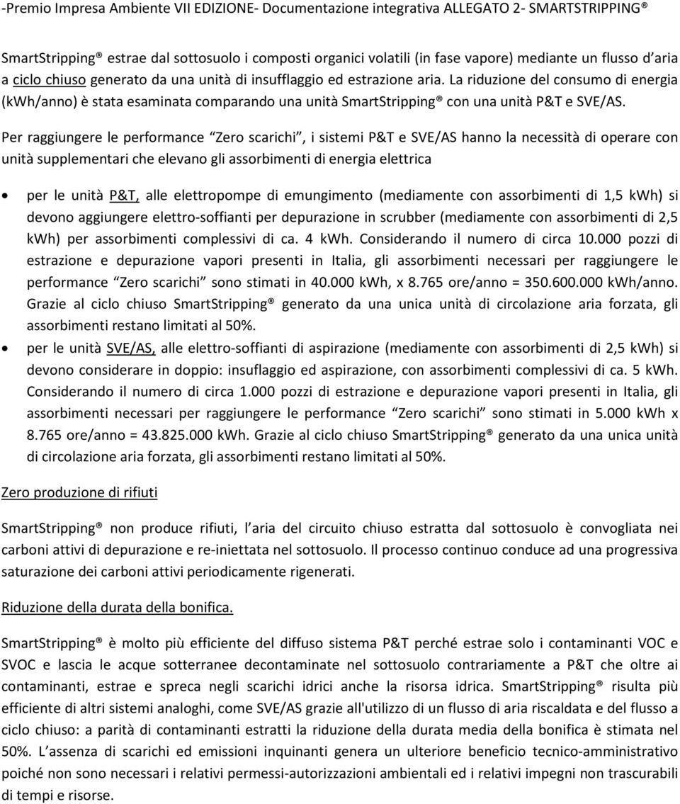 Per raggiungere le performance Zero scarichi, i sistemi P&T e SVE/AS hanno la necessità di operare con unità supplementari che elevano gli assorbimenti di energia elettrica per le unità P&T, alle