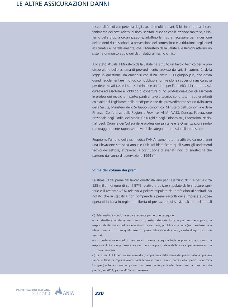 predetti rischi sanitari, la prevenzione del contenzioso e la riduzione degli oneri assicurativi e, parallelamente, che il Ministero della Salute e le Regioni attivino un sistema di monitoraggio dei