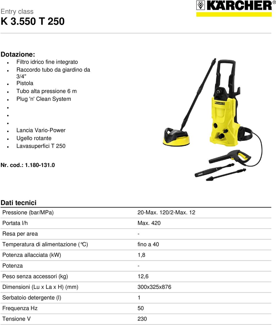 System Lancia Vario-Power Ugello rotante Lavasuperfici T 250 Nr. cod.: 1.180-131.0 Dati tecnici Pressione (bar/mpa) 20-Max. 120/2-Max.