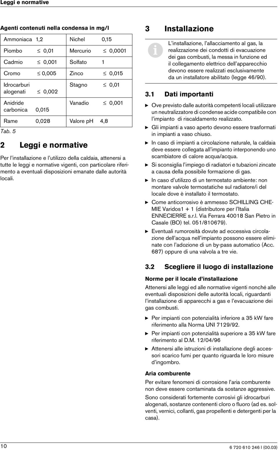 Per l nstallazone e l utlzzo della caldaa, atteners a tutte le legg e normatve vgent, con partcolare rfermento a eventual dsposzon emanate dalle autortà local.