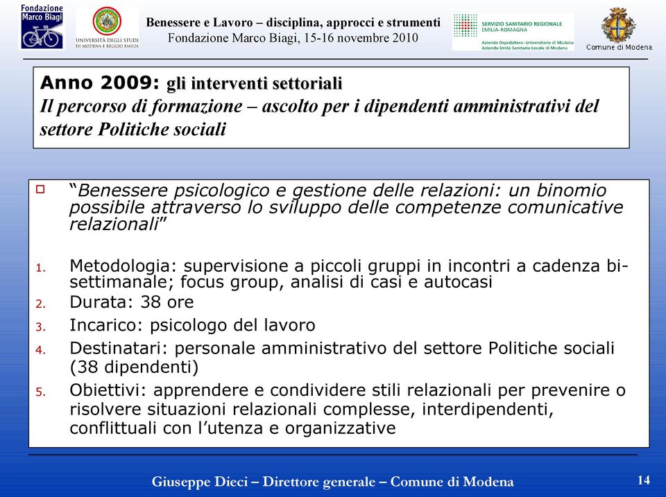 Metodologia: supervisione a piccoli gruppi in incontri a cadenza bisettimanale; focus group, analisi di casi e autocasi 2. Durata: 38 ore 3. Incarico: psicologo del lavoro 4.