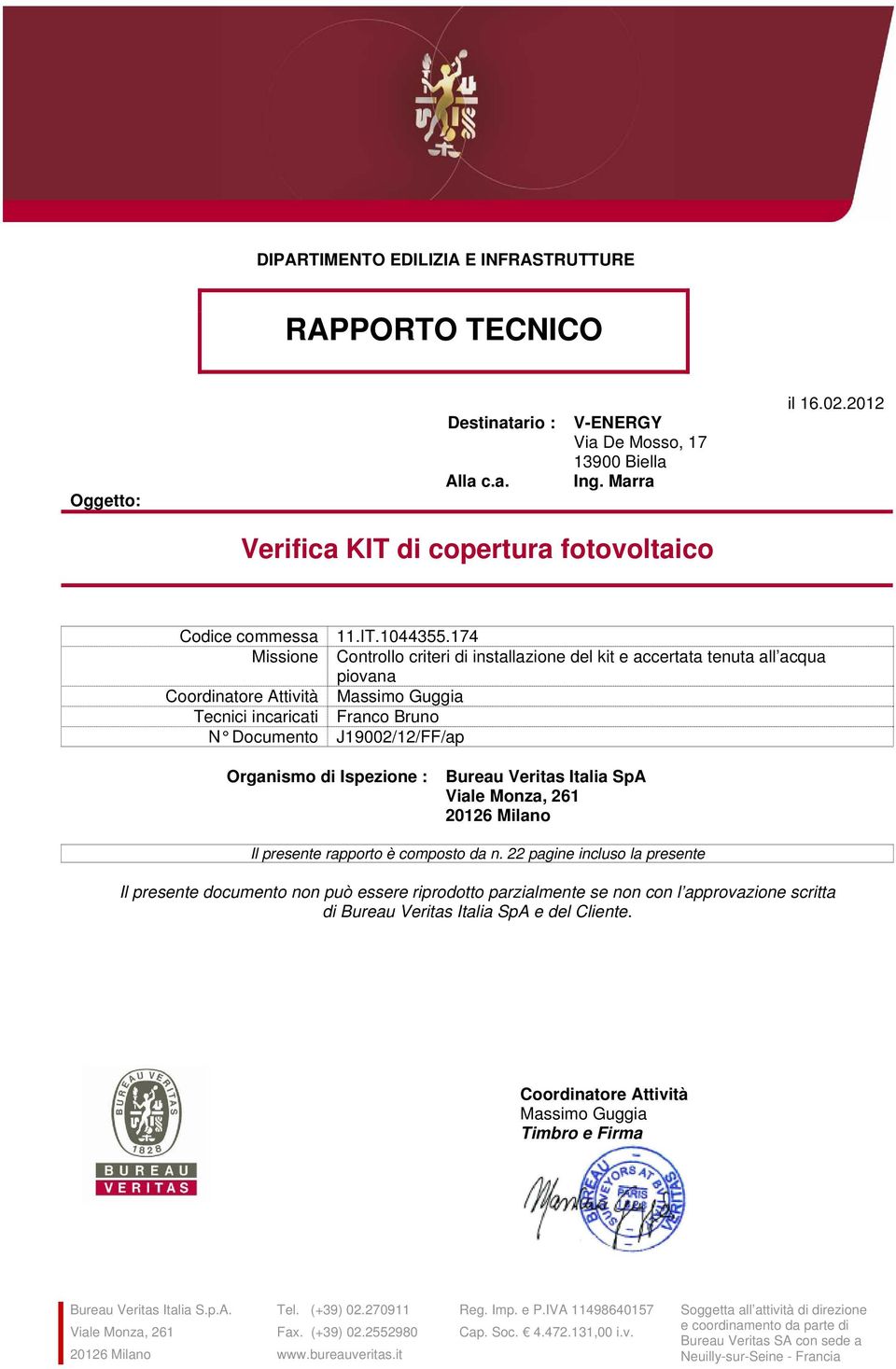 174 Missione Controllo criteri di installazione del kit e accertata tenuta all acqua piovana Tecnici incaricati Franco Bruno N Documento J19002/12/FF/ap Organismo di Ispezione : Bureau Veritas Italia