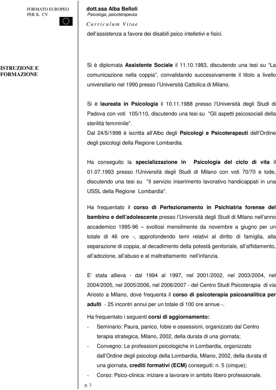 Si è laureata in Psicologia il 10.11.1988 presso l'università degli Studi di Padova con voti 105/110, discutendo una tesi su "Gli aspetti psicosociali della sterilità femminile".