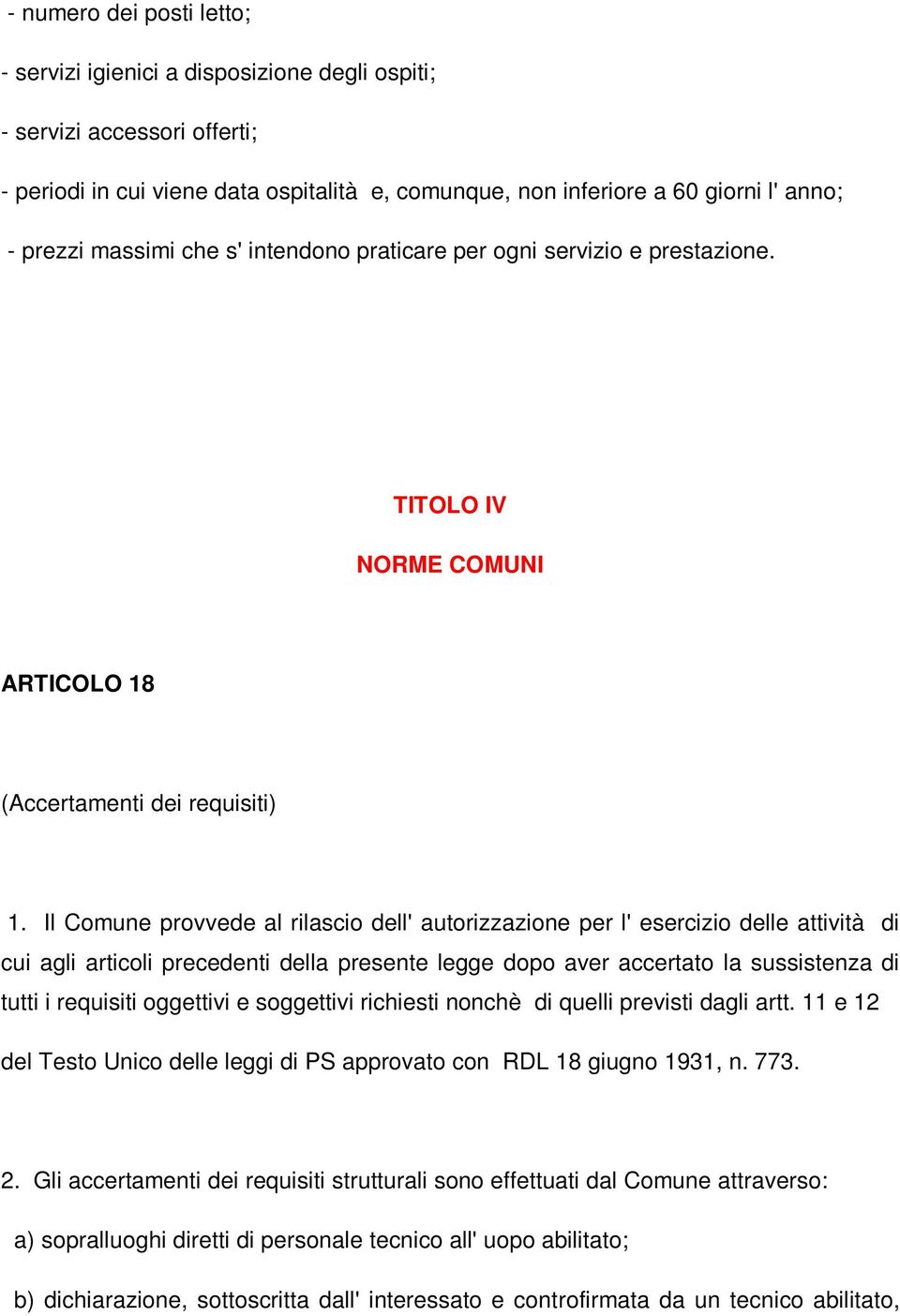 Il Comune provvede al rilascio dell' autorizzazione per l' esercizio delle attività di cui agli articoli precedenti della presente legge dopo aver accertato la sussistenza di tutti i requisiti