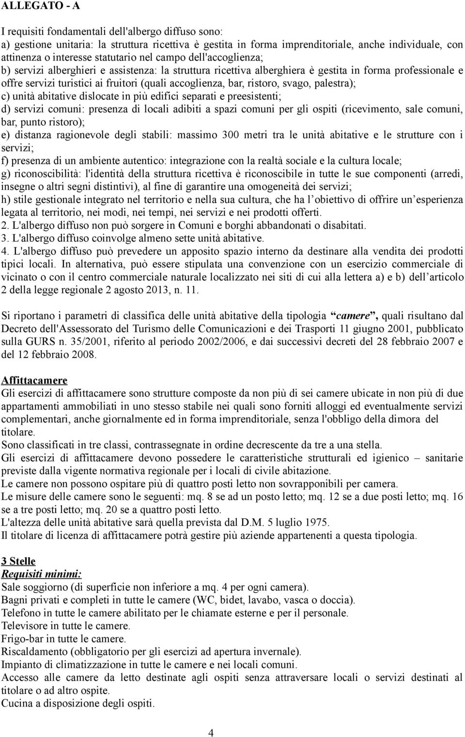 accoglienza, bar, ristoro, svago, palestra); c) unità abitative dislocate in più edifici separati e preesistenti; d) servizi comuni: presenza di locali adibiti a spazi comuni per gli ospiti