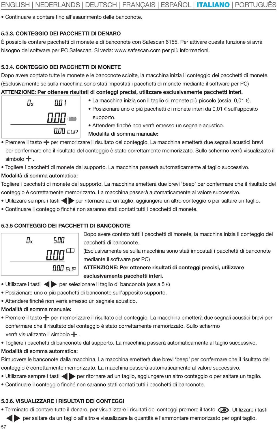 safescan.com per più informazioni. 5.3.4. Conteggio dei pacchetti di monete Dopo avere contato tutte le monete e le banconote sciolte, la macchina inizia il conteggio dei pacchetti di monete.