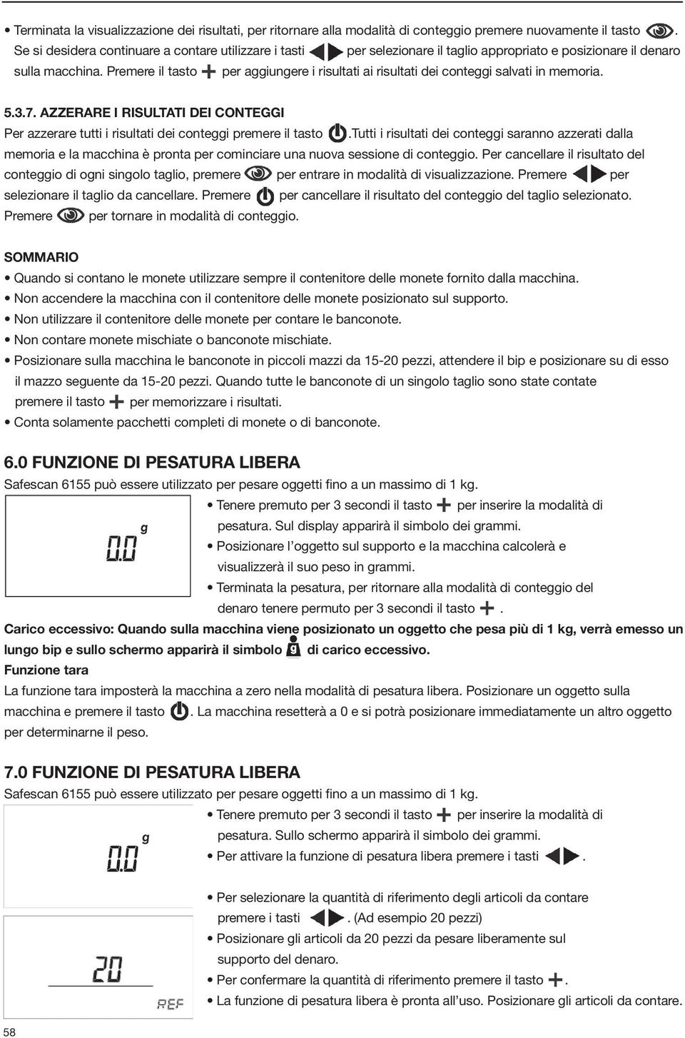 Premere il tasto per aggiungere i risultati ai risultati dei conteggi salvati in memoria. 5.3.7. Azzerare i risultati dei conteggi Per azzerare tutti i risultati dei conteggi premere il tasto.