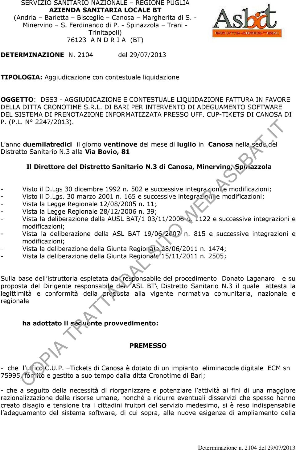 2104 del 29/07/2013 TIPOLOGIA: Aggiudicazione con contestuale liquidazione OGGETTO: DSS3 - AGGIUDICAZIONE E CONTESTUALE LIQUIDAZIONE FATTURA IN FAVORE DELLA DITTA CRONOTIME S.R.L. DI BARI PER INTERVENTO DI ADEGUAMENTO SOFTWARE DEL SISTEMA DI PRENOTAZIONE INFORMATIZZATA PRESSO UFF.