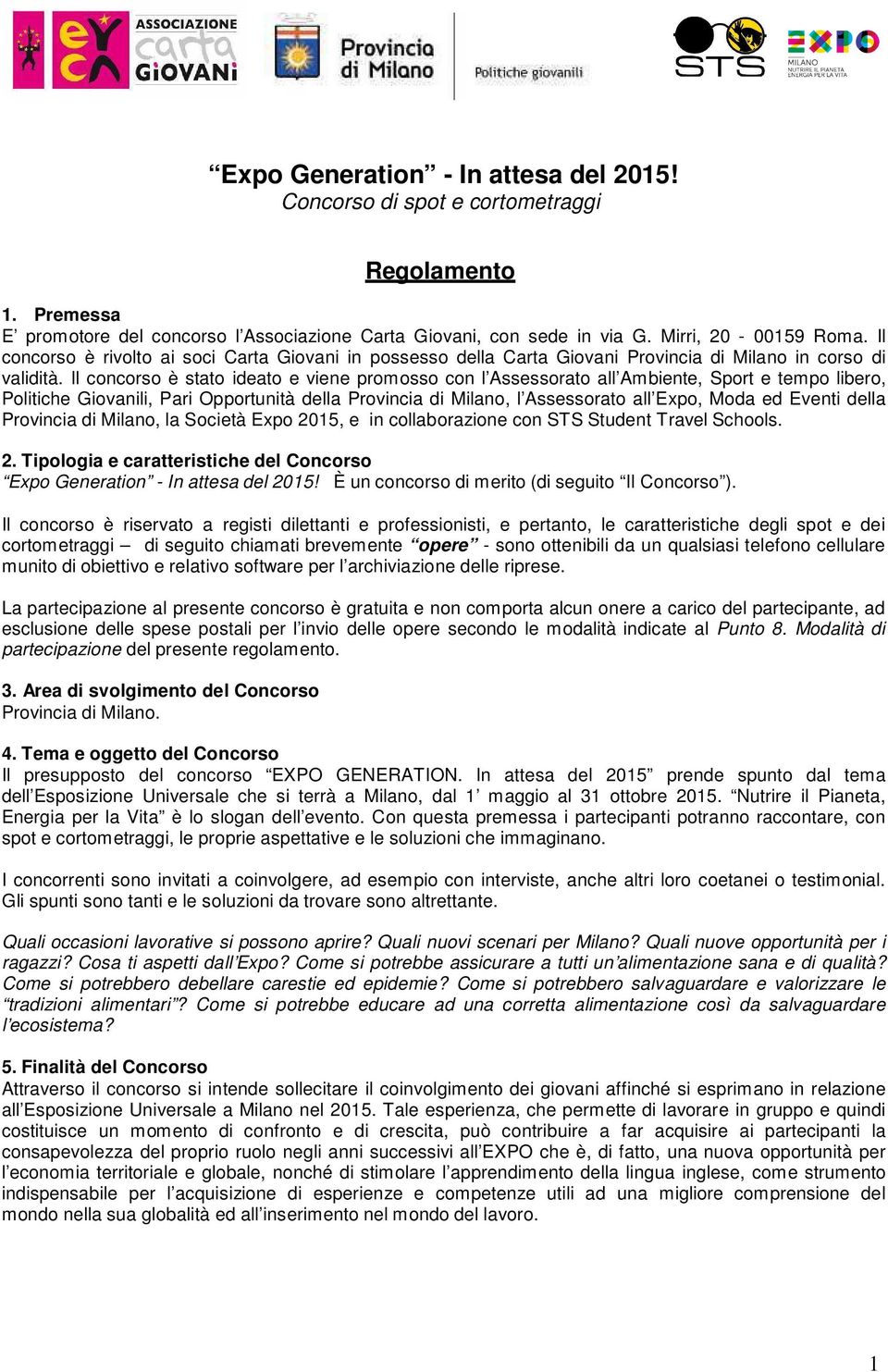 Il concorso è stato ideato e viene promosso con l Assessorato all Ambiente, Sport e tempo libero, Politiche Giovanili, Pari Opportunità della Provincia di Milano, l Assessorato all Expo, Moda ed