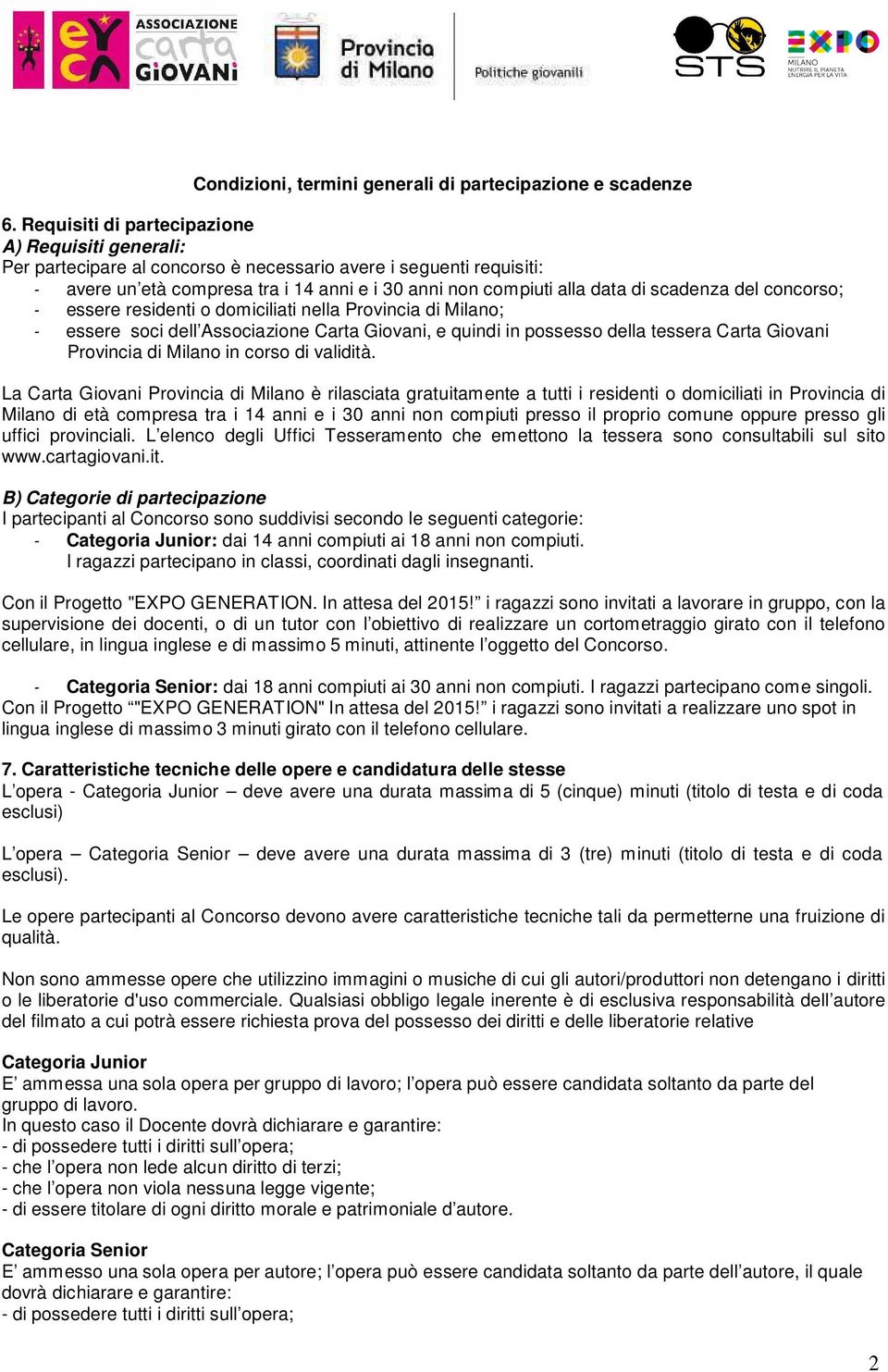 scadenza del concorso; - essere residenti o domiciliati nella Provincia di Milano; - essere soci dell Associazione Carta Giovani, e quindi in possesso della tessera Carta Giovani Provincia di Milano