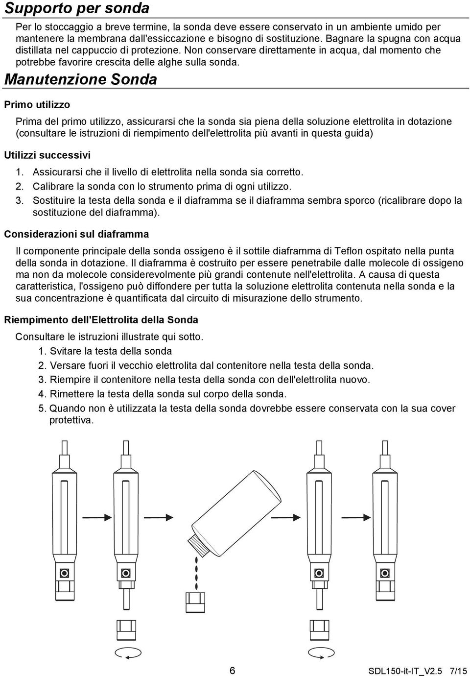 Manutenzione Sonda Primo utilizzo Prima del primo utilizzo, assicurarsi che la sonda sia piena della soluzione elettrolita in dotazione (consultare le istruzioni di riempimento dell'elettrolita più