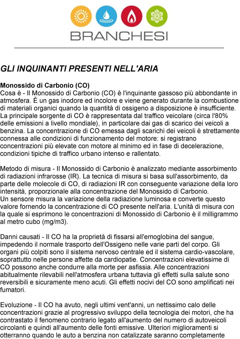 La principale sorgente di CO è rappresentata dal traffico veicolare (circa l'80% delle emissioni a livello mondiale), in particolare dai gas di scarico dei veicoli a benzina.