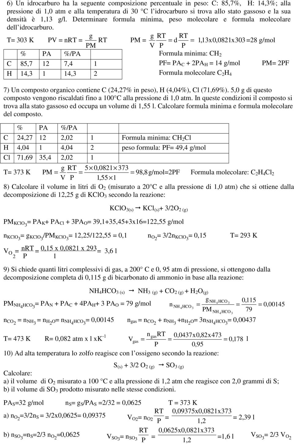 T= 0 K g = RT = RT M g RT RT M d = % A %/A Formula miima: CH C 5,7 1 7,4 1 F= A C + A H = 14 g/mol H 14, 1 14, Formula molecolare C H 4 1,1x0,01x0 = g/mol M= F 7) U composto orgaico cotiee C (4,7% i