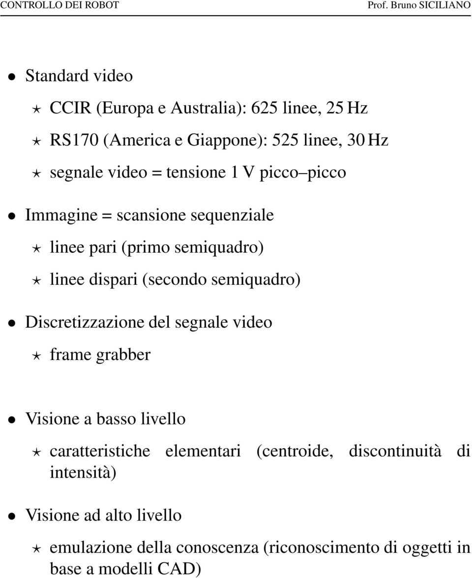 semiquadro) Discretizzazione del segnale video frame grabber Visione a basso livello caratteristiche elementari