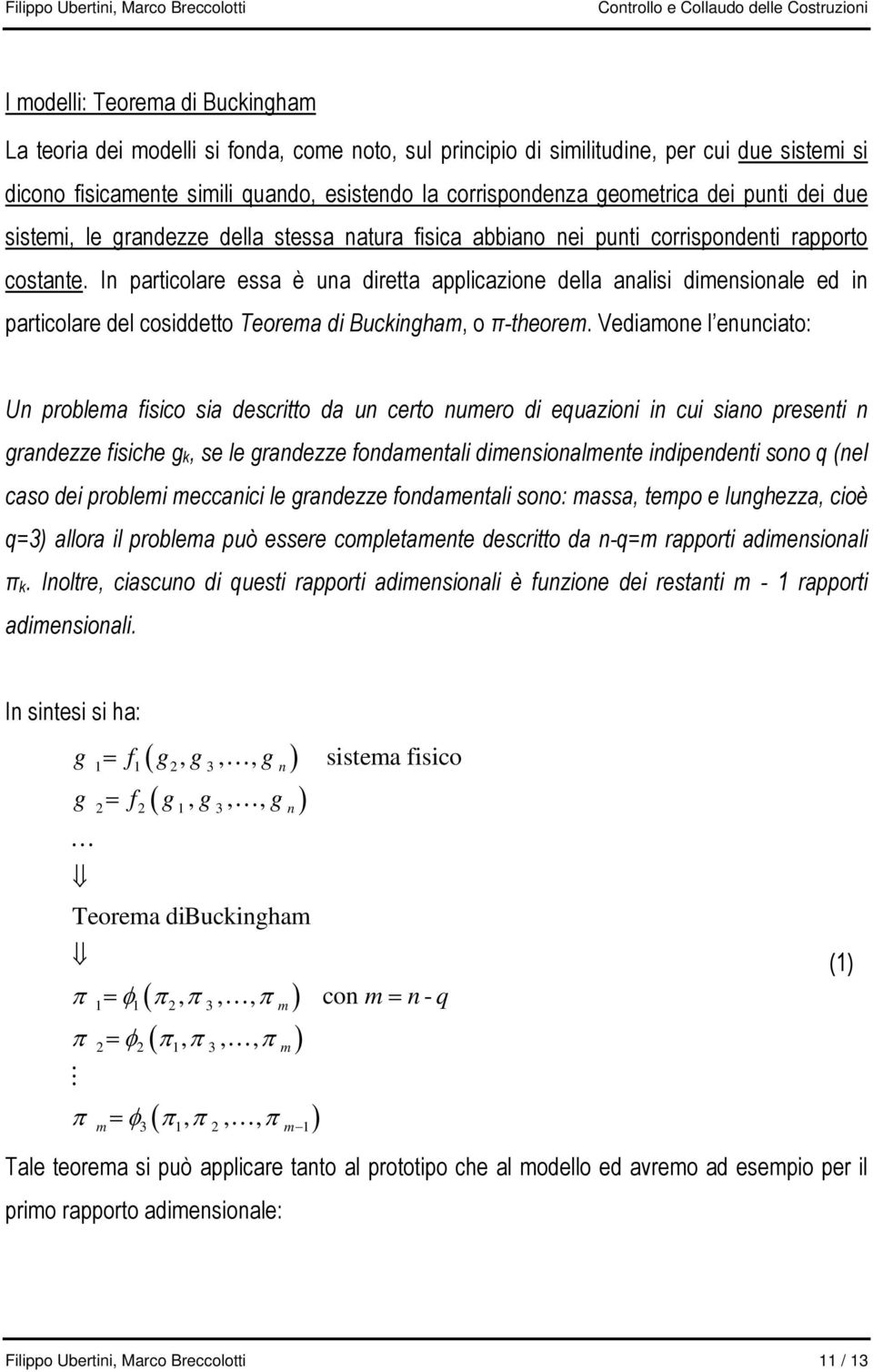 In particolare essa è una diretta applicazione della analisi dimensionale ed in particolare del cosiddetto Teorema di Buckingham, o π-theorem.