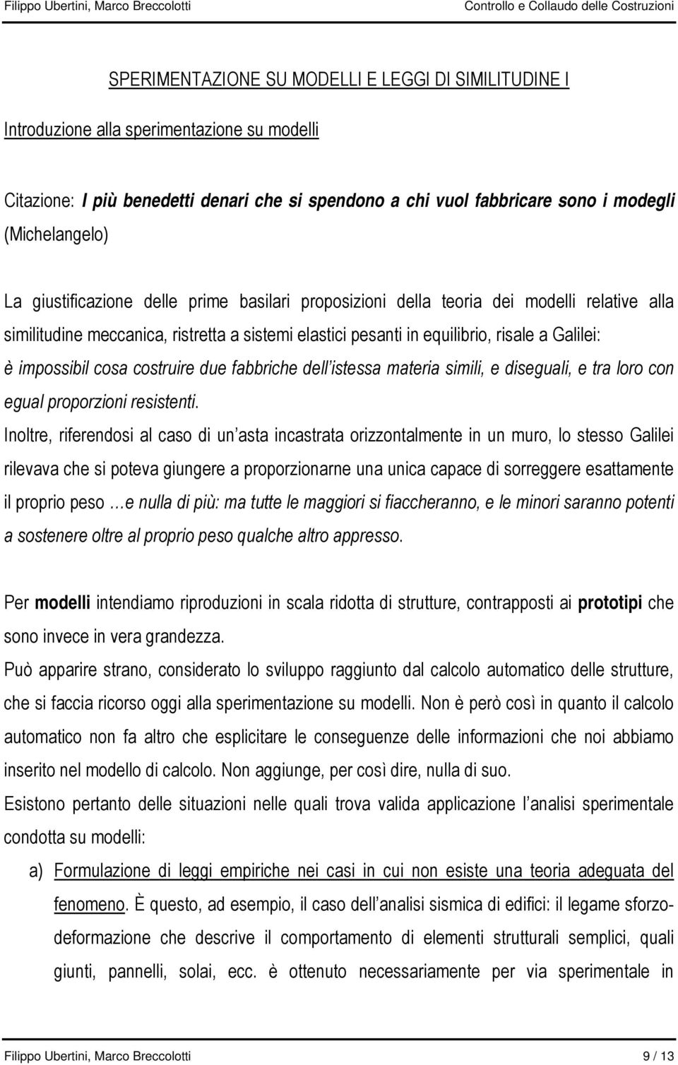 cosa costruire due fabbriche dell istessa materia simili, e diseguali, e tra loro con egual proporzioni resistenti.