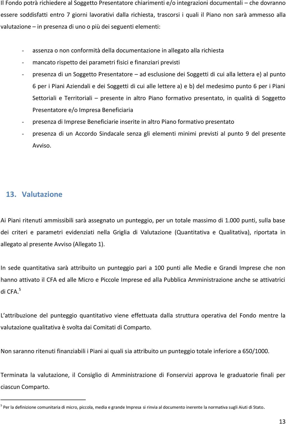 finanziari previsti - presenza di un Soggetto Presentatore ad esclusione dei Soggetti di cui alla lettera e) al punto 6 per i Piani Aziendali e dei Soggetti di cui alle lettere a) e b) del medesimo