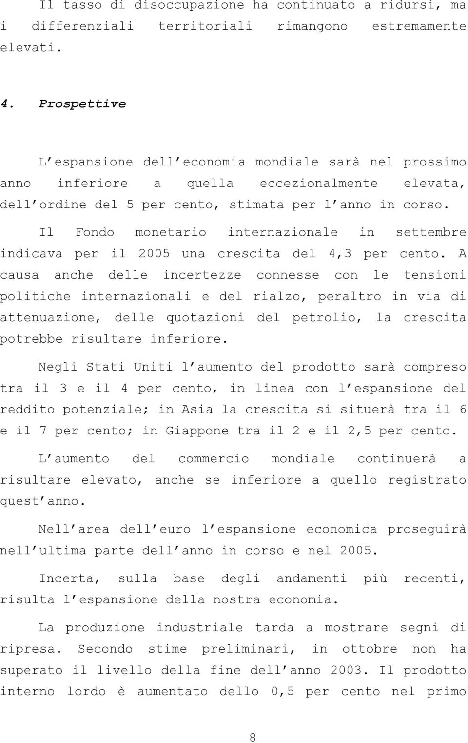 Il Fondo monetario internazionale in settembre indicava per il 2005 una crescita del 4,3 per cento.