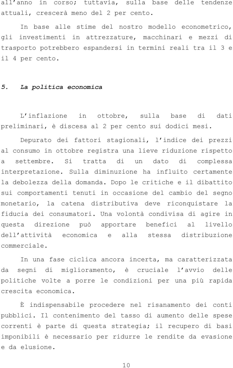 La politica economica L inflazione in ottobre, sulla base di dati preliminari, è discesa al 2 per cento sui dodici mesi.